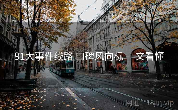 91大事件线路 口碑风向标 一文看懂