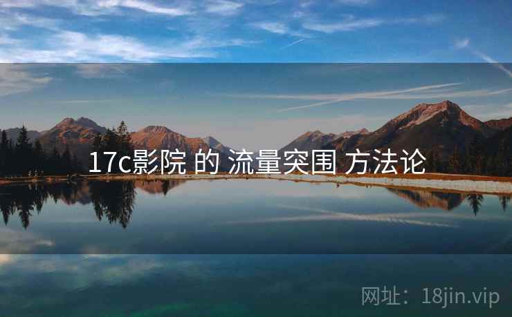 17c影院 的 流量突围 方法论