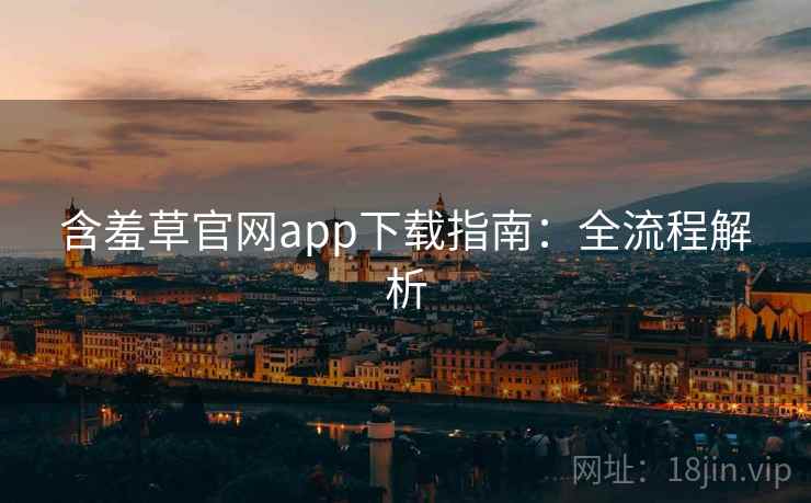 含羞草官网app下载指南：全流程解析
