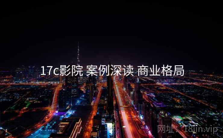 17c影院 案例深读 商业格局